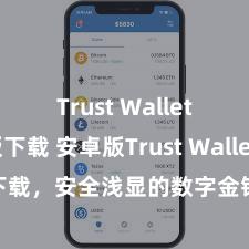 Trust Wallet最新版下载 安卓版Trust Wallet下载，安全浅显的数字金钱措置用具!