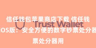 信任钱包苹果商店下载 信任钱包iOS版：安全方便的数字钞票处分器用