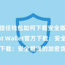 信任钱包如何下载安全版 Trust Wallet官方下载：安全粗浅的加密货币钱包