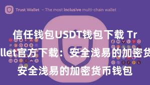 信任钱包USDT钱包下载 Trust Wallet官方下载：安全浅易的加密货币钱包