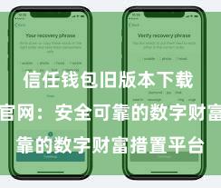 信任钱包旧版本下载 信任钱包官网：安全可靠的数字财富措置平台