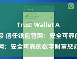 Trust Wallet App Store链接 信任钱包官网：安全可靠的数字财富惩办平台