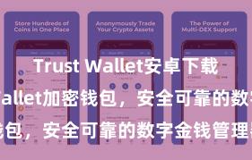 Trust Wallet安卓下载教程 Trust Wallet加密钱包，安全可靠的数字金钱管理器具