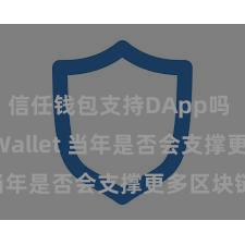 信任钱包支持DApp吗 Trust Wallet 当年是否会支撑更多区块链？