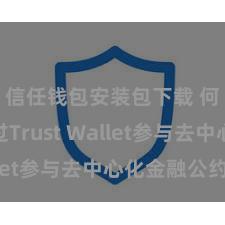 信任钱包安装包下载 何如通过Trust Wallet参与去中心化金融公约？