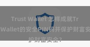 Trust Wallet 怎样成就Trust Wallet的安全PIN码并保护财富安全？