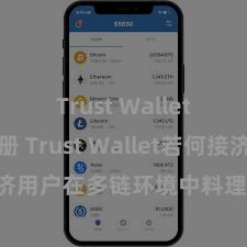 Trust Wallet怎么注册 Trust Wallet若何接济用户在多链环境中料理和兑换钞票？